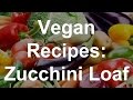 Vegan Recipes: Zucchini Loaf